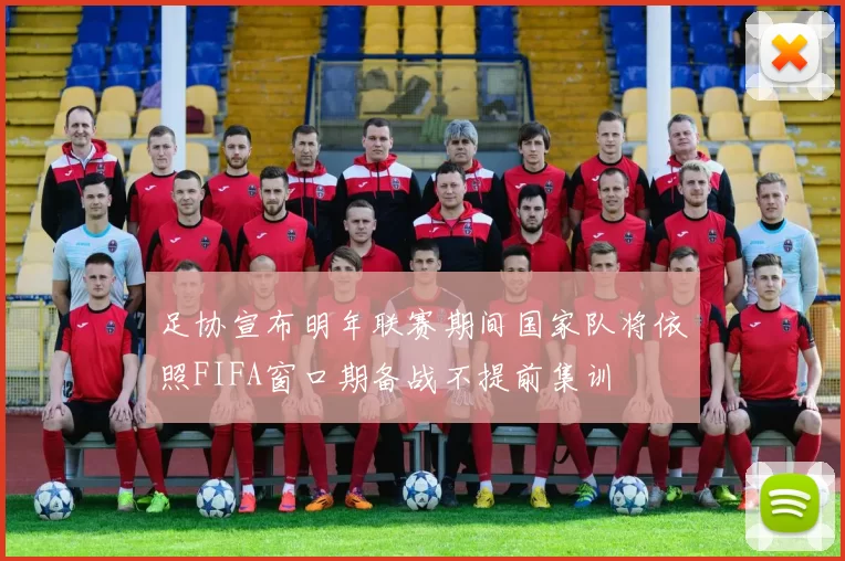 足协宣布明年联赛期间国家队将依照FIFA窗口期备战不提前集训